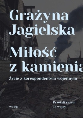 Miłość z kamienia życie z korespondentem wojennym Grażyna Jagielska WAM