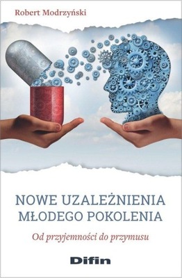 Nowe uzależnienia młodego pokolenia Modrzyński