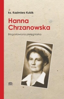 HANNA CHRZANOWSKA. BŁOGOSŁAWIONA PIELĘGNIARKA