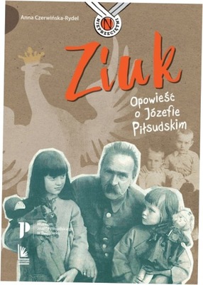 Ziuk Opowieść o Józefie Piłsudskim Anna Czerwińska
