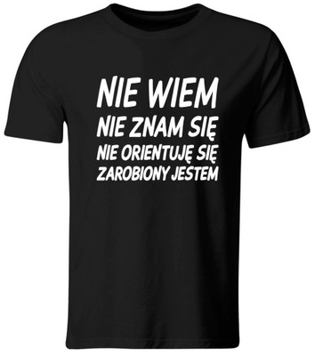 KOSZULKA NIE WIEM, NIE ZNAM SIĘ, NIE ORIENTUJĘ SIĘ, ZAROBIONY JESTEM - XL