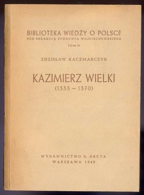 Kaczmarczyk Z.: Kazimierz Wielki 1333-1370 1948
