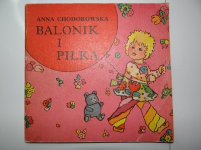 BALONIK I PIŁKA Anna Chodorowska ILUSTR. Anna Chodorowska