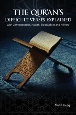 The Qurans Difficult Verses Explained: with Commentaries, Hadith, Biographi