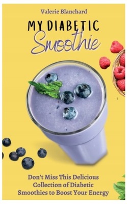 My Diabetic Smoothie: Don t Miss This Delicious Collection of Diabetic Smoo