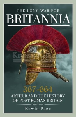 The Long War for Britannia, 367–664: Arthur and the History of Post-Roman