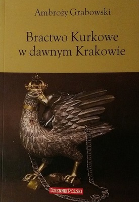 Bractwo Kurkowe w dawnym Krakowie Ambroży Grabowski SPK