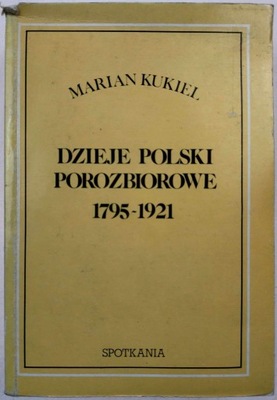 Dzieje Polski porozbiorowe 1795-1921. Marian Kukiel