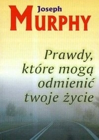Prawdy które mogą odmienić twoje życie Murphy J.