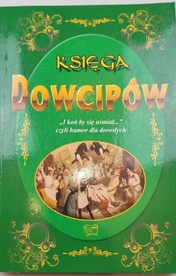 Księga dowcipów. \"I koń by się uśmiał...\" czyli humor dla dorosłych