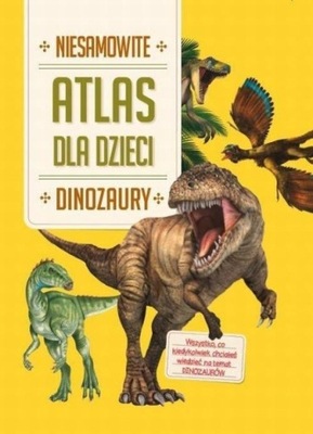 Atlas dla dzieci Niesamowite Dinozaury