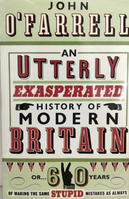 An utterly exasperated history of modern britain