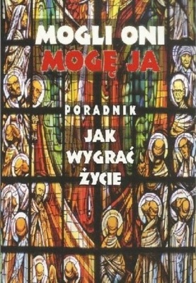 Mogli Oni Mogę Ja Poradnik jak wygrać życie