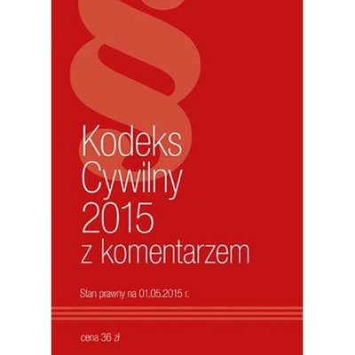 Kodeks Cywilny z komentarzem 2015 stan na dzień 01.05.2015 U