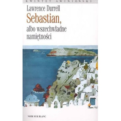 Sebastian, albo wszechwładne namiętności. Lawrence Durrell