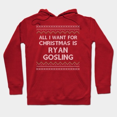 All I Want for Christmas is Ryan Gosling Hoodie