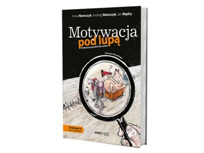 Motywacja pod lupą. Praktyczny poradnik