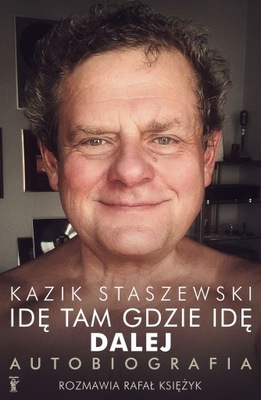 Idę tam gdzie idę. Dalej. Kazik Staszewski autobiografia Staszewski Kazik