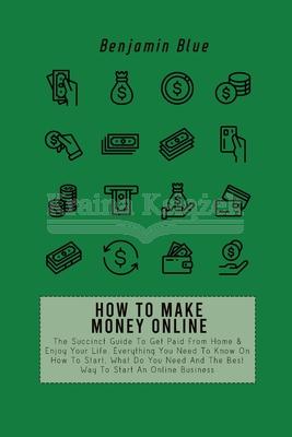How to Make Money Online: The Succinct Guide To