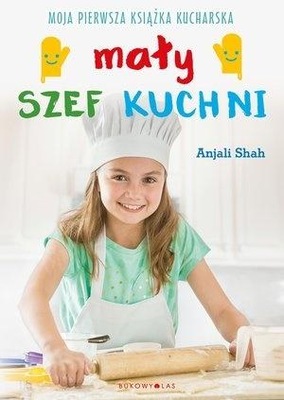Mały szef kuchni. Moja pierwsza książka kucharska Anjali Shah