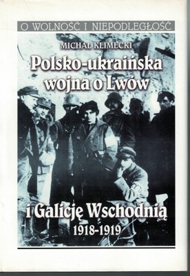 Polsko-ukraińska wojna o Lwów i Galicję Wschodnią 1918-1919 Michał Klimecki