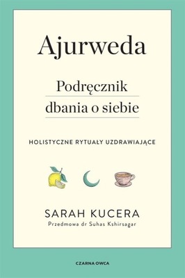 AJURWEDA. PODRĘCZNIK DBANIA O SIEBIE, SARAH KUCERA