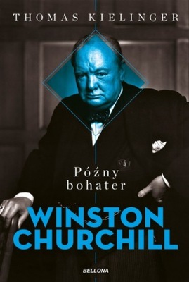 Późny bohater Biografia Winstona Churchilla Thomas Kielinger