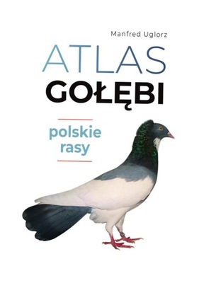 ATLAS GOŁĘBI. POLSKIE RASY MANFRED UGLORZ