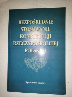 BEZPOŚREDNIE STOSOWANIE KONSTYTUCJI RZECZYPOSPOLITEJ POLSKIEJ