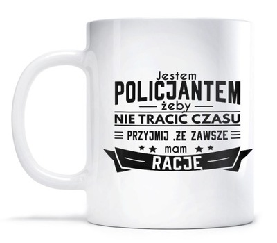 Kubek dla POLICJANTA ZAWSZE MAM RACJĘ