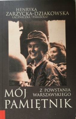 Mój pamiętnik z Powstania Warszawskiego Henryka Zarzycka-Dziakowska