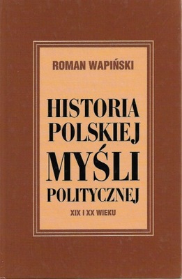 HISTORIA POLSKIEJ MYŚLI POLITYCZNEJ XIX I XX WIEKU Roman Wapiński