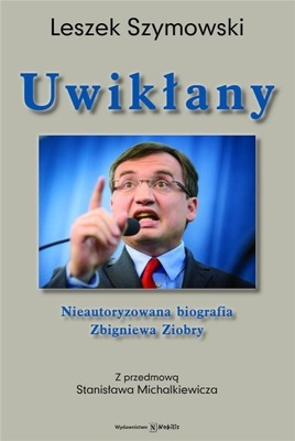 Uwikłany. Nieautoryzowana biografia Zbigniewa Ziobry Leszek Szymowski