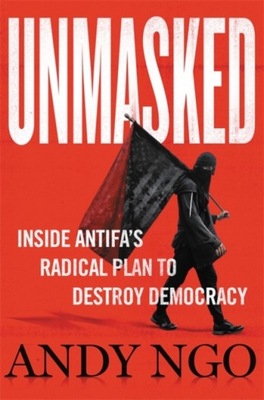 Unmasked: Inside Antifas Radical Plan to Destroy Democracy ANDY NGO