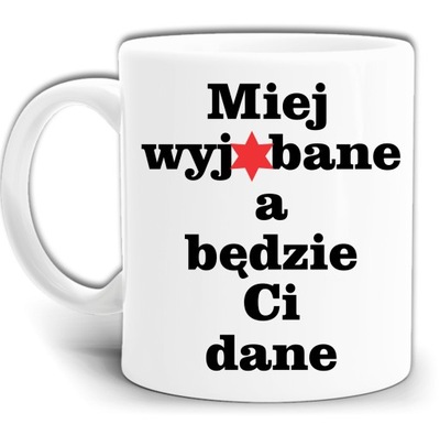 MIEJ WY*JEBANE A BĘDZIE CI DANE KUBEK +PUDEŁ GW734