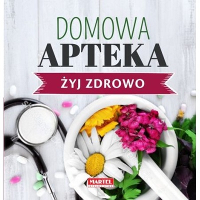 Żyj zdrowo. Domowa Apteka