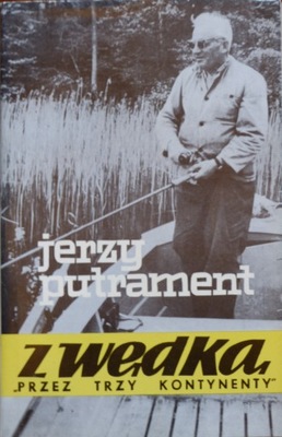 Jerzy Putrament - Z wędką przez trzy kontynenty