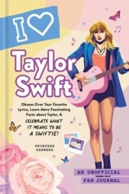 I Love Taylor Swift : An Unofficial Fan Journal Princess Gabbara
