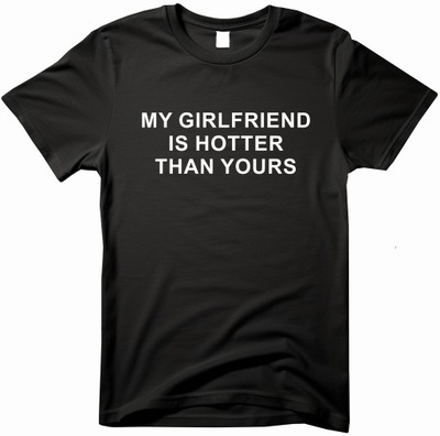 koszulka my girlfriend is hotter than yours T-SHIRT