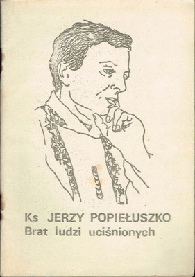 Ks Jerzy Popiełuszko Brat ludzi uciśnionych