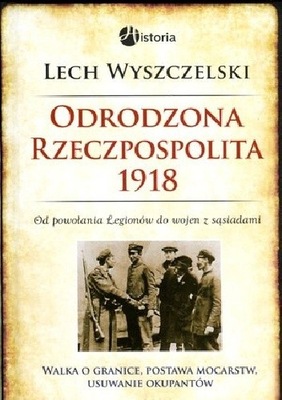 Odrodzona Rzeczpospolita 1918 Lech Wyszczelski U