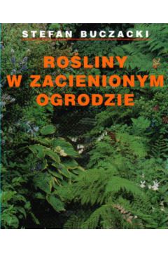 ROŚLINY W ZACIEMNIONYM OGRODZIE Buczacki