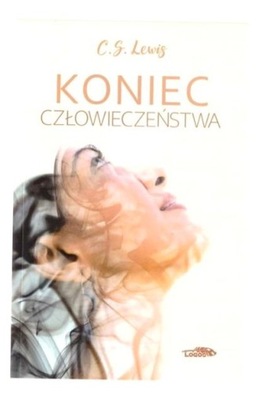 KONIEC CZŁOWIECZEŃSTWA BR C. S. LEWIS
