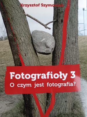 FOTOGRAFIOŁY 3 O CZYM JEST FOTOGRAFIA / SZYMONIAK