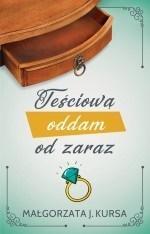 TEŚCIOWĄ ODDAM OD ZARAZ, MAŁGORZATA J. KURSA