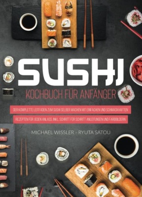 Sushi Kochbuch für Anfänger: Der komplette Leitfaden zum Sushi