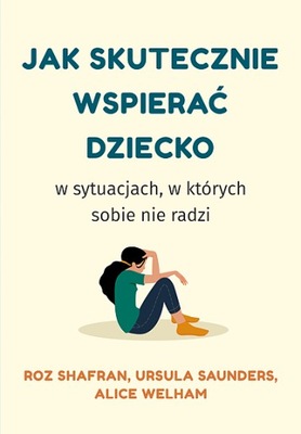 JAK SKUTECZNIE WSPIERAĆ DZIECKO W SYTUACJACH, W KTÓRYCH SOBIE NIE RADZI