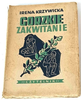 Irena Krzywicka: Gorzkie zakwitanie. Powieść. Warszawa: Czytelnik 1948