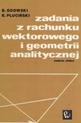 Zadania z rachunku wektorowego i geometrii analitycznej Gdowski i in