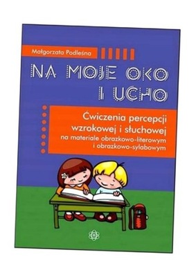 NA MOJE OKO I UCHO. ĆWICZENIA PERCEPCJI... MAŁGORZATA PODLEŚNA